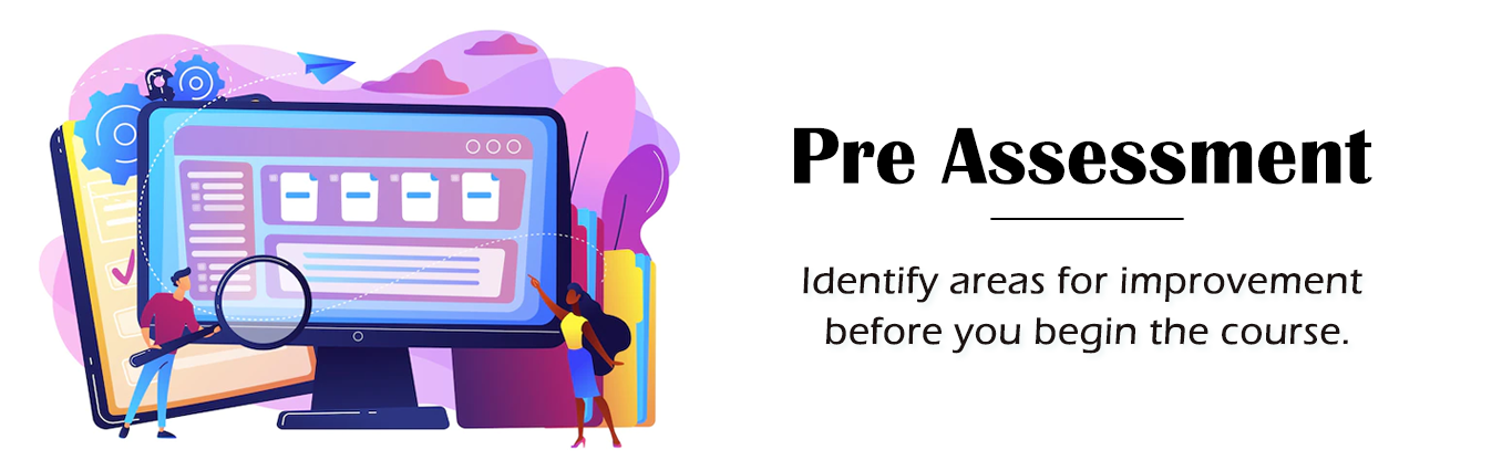Identify areas for improvement with pre assessment before you begin the course